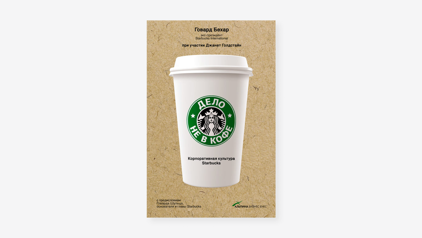 «Дело не в кофе: Корпоративная культура Starbucks» Говард Бехар, Джанет Голдстайн